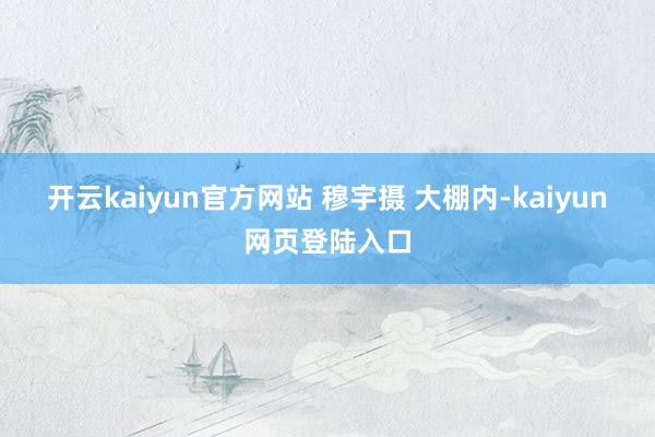 开云kaiyun官方网站 穆宇摄 　　大棚内-kaiyun网页登陆入口