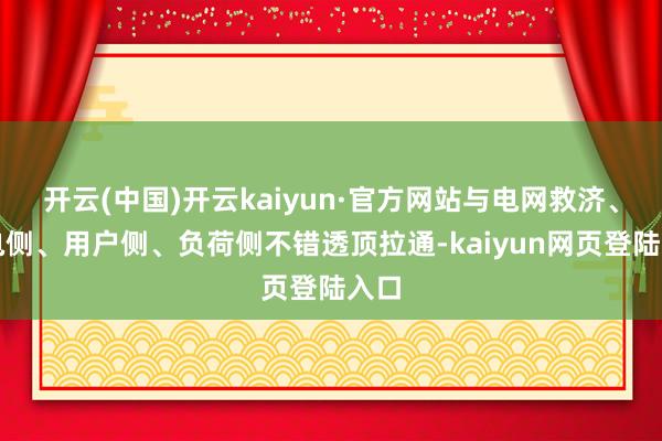 开云(中国)开云kaiyun·官方网站与电网救济、发电侧、用户侧、负荷侧不错透顶拉通-kaiyun网页登陆入口