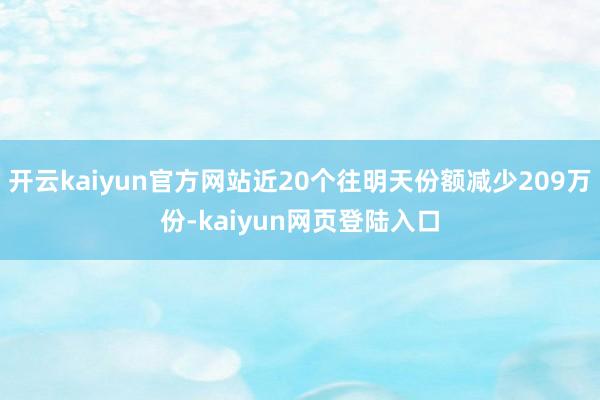 开云kaiyun官方网站近20个往明天份额减少209万份-kaiyun网页登陆入口